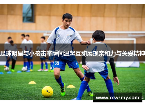 足球明星与小孩击掌瞬间温馨互动展现亲和力与关爱精神