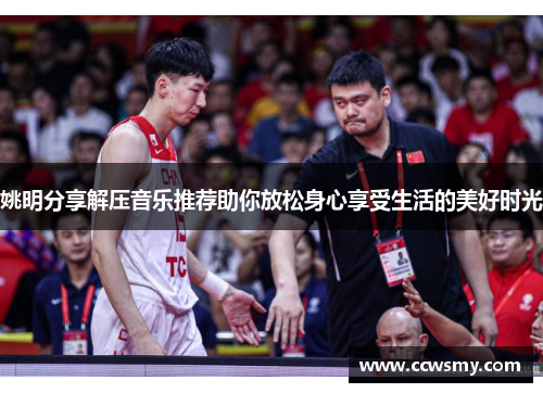 姚明分享解压音乐推荐助你放松身心享受生活的美好时光